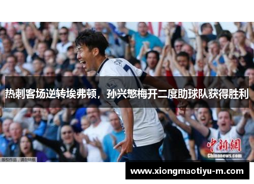热刺客场逆转埃弗顿，孙兴慜梅开二度助球队获得胜利