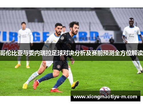哥伦比亚与委内瑞拉足球对决分析及赛前预测全方位解读