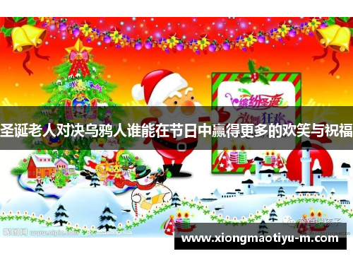 圣诞老人对决乌鸦人谁能在节日中赢得更多的欢笑与祝福