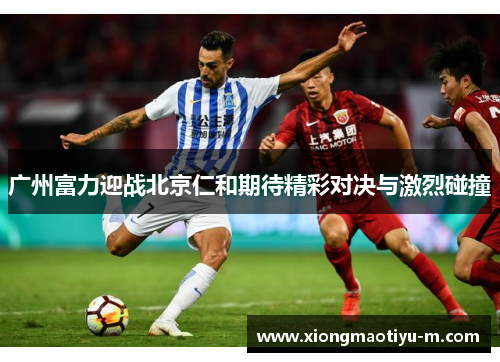 广州富力迎战北京仁和期待精彩对决与激烈碰撞