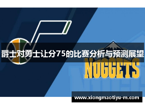 爵士对勇士让分75的比赛分析与预测展望